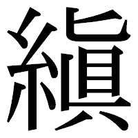 「縝」の明朝体フォント・イメージ