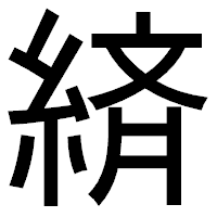 「緕」のゴシック体フォント・イメージ