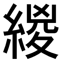 「緵」のゴシック体フォント・イメージ
