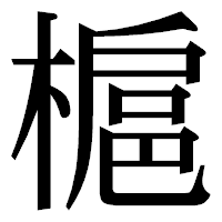 「槴」の明朝体フォント・イメージ